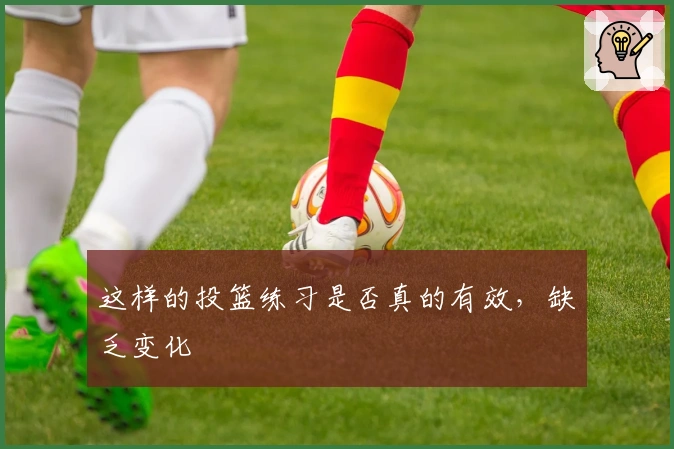 这样的投篮练习是否真的有效，缺乏变化